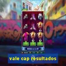 vale cap resultados